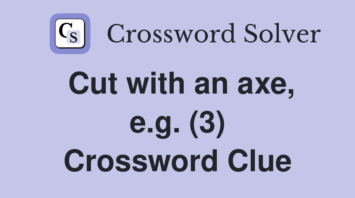 Cut with an axe, e.g. (3) - Crossword Clue Answers - Crossword Solver